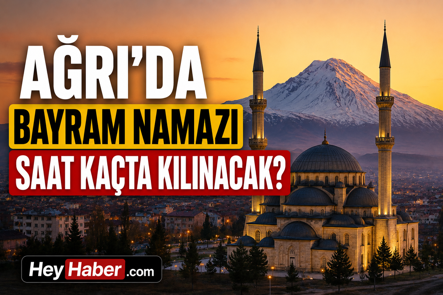 AĞRI 2026 KURBAN BAYRAMI NAMAZ VAKİTLERİ: AĞRI’DA BAYRAM NAMAZI SAAT KAÇTA KILINACAK?