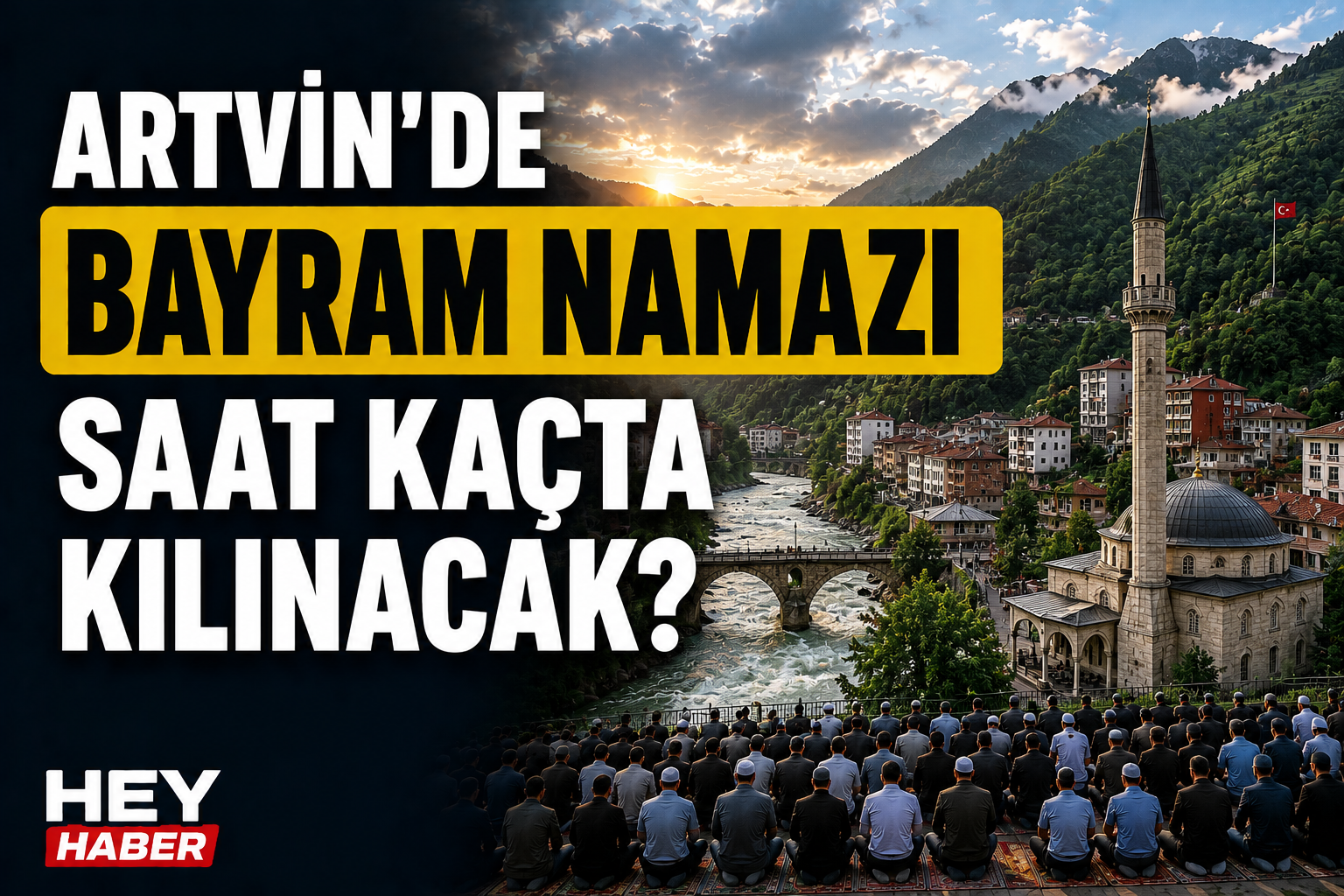 ARTVİN KURBAN BAYRAMI NAMAZI VAKİTLERİ: ARTVİN’DE BAYRAM NAMAZI SAAT KAÇTA KILINACAK?