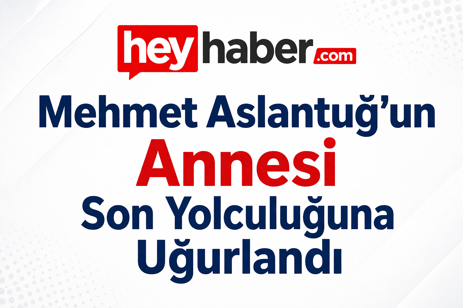 Mehmet Aslantuğ’un Annesi Son Yolculuğuna Uğurlandı