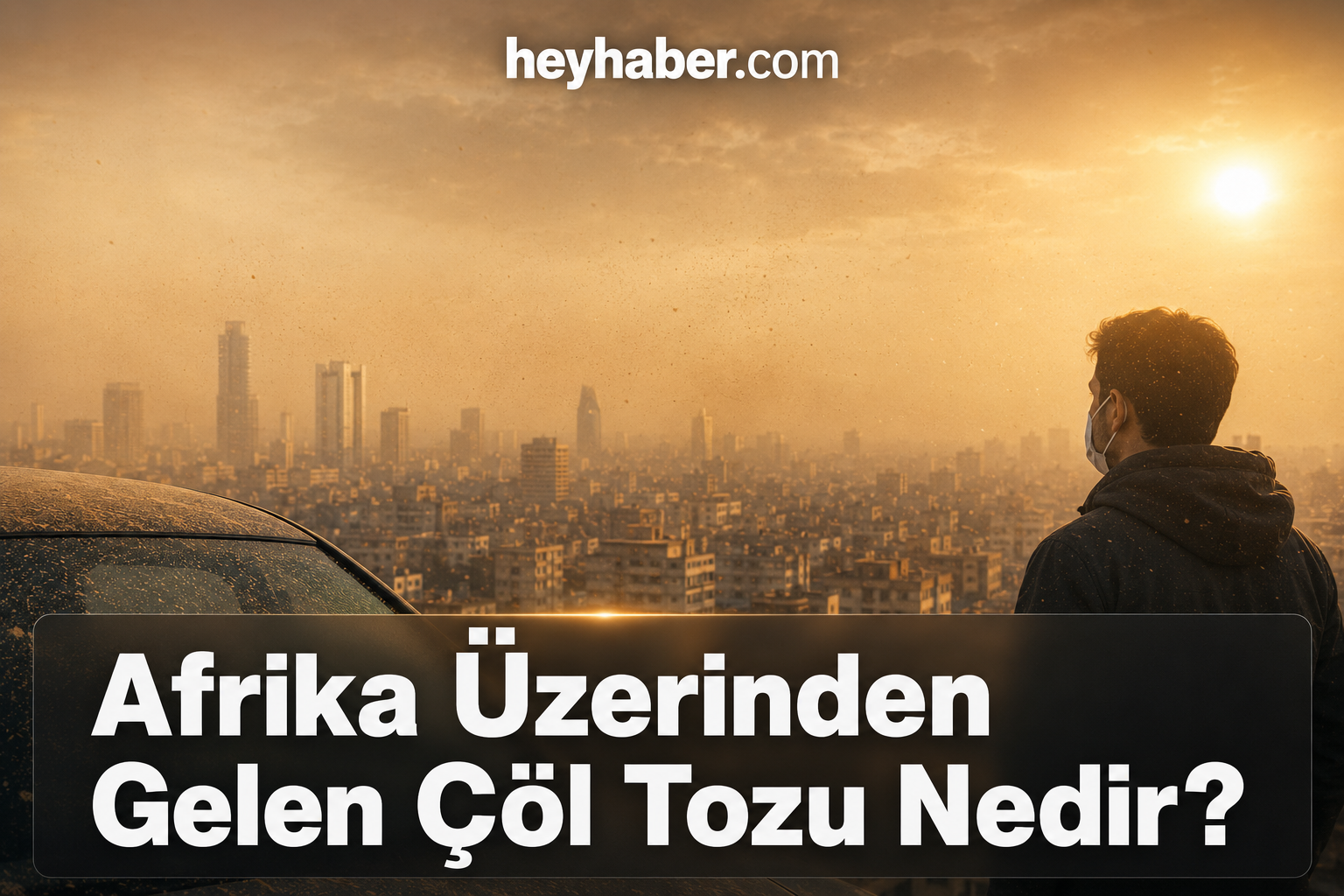 Afrika Üzerinden Gelen Çöl Tozu Nedir? Nelere Dikkat Edilmelidir?