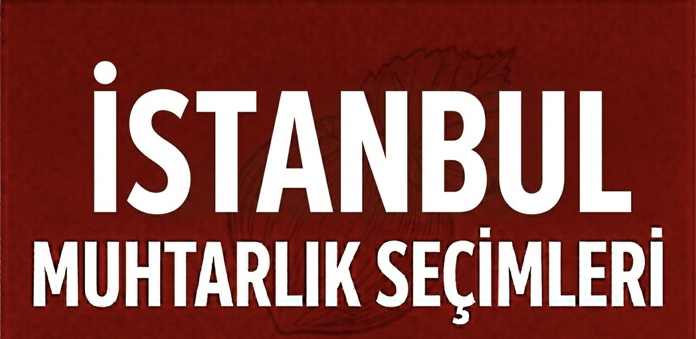 İSTANBUL’DA MAHALLE MAHALLE MUHTARLIK MARATONU!