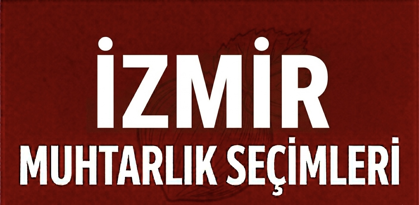 İZMİR’DE MUHTARLIK SEÇİMLERİNE YOĞUN İLGİ!