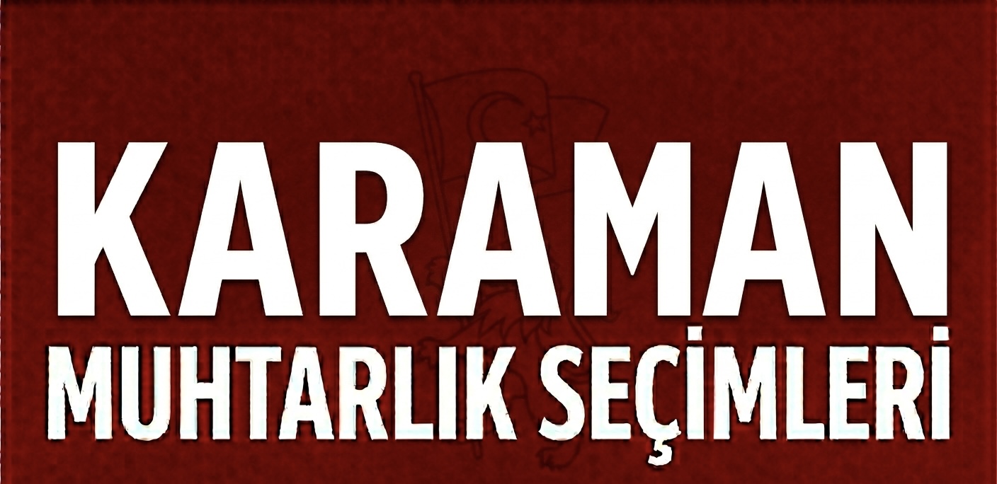 KARAMAN’DA MUHTARLIK SEÇİMLERİNDE ADAY SAYISI ARTTI!
