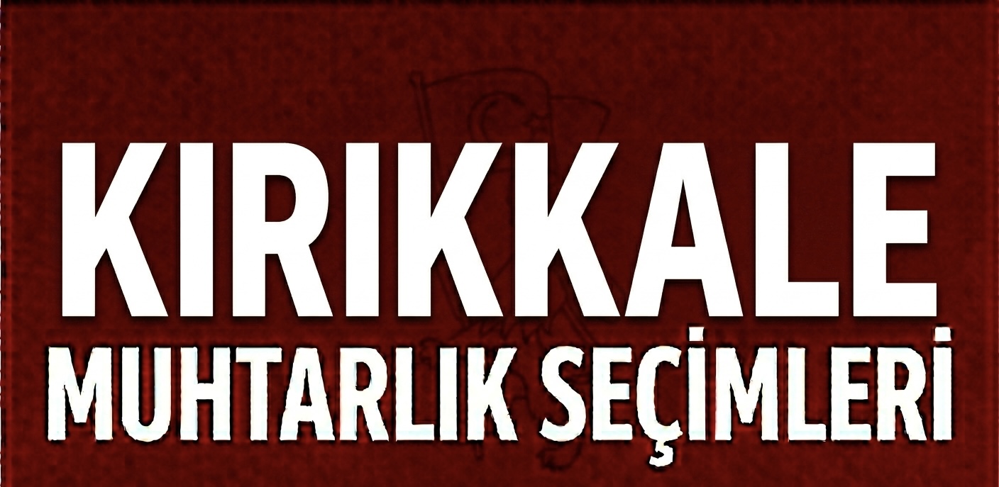 KIRIKKALE’DE MAHALLE YÖNETİMİ İÇİN YARIŞ KIZIŞTI!