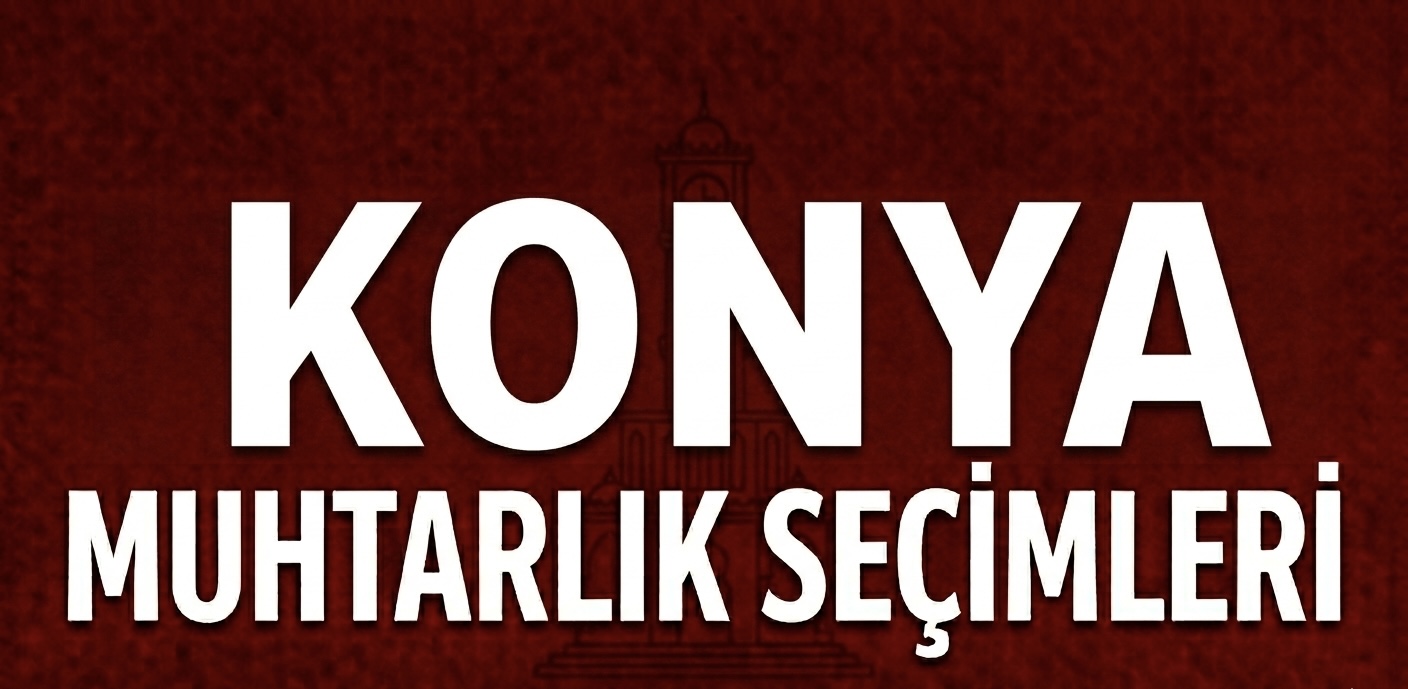 KONYA’DA MAHALLELERDE MUHTARLIK YARIŞI HIZ KAZANDI!