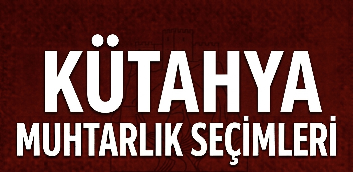 KÜTAHYA’DA MUHTARLIK SEÇİMLERİNDE SÜRPRİZ OLABİLİR!