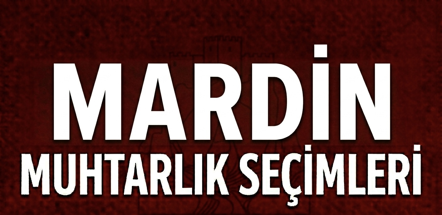 MARDİN’DE MAHALLE ÇEŞİTLİLİĞİ SEÇİME YANSIYOR!
