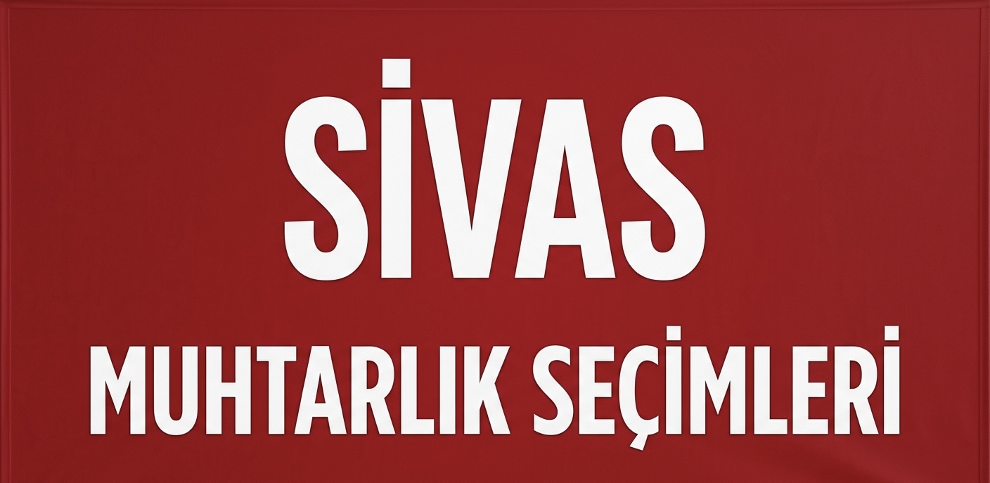 SİVAS’TA MUHTARLIK SEÇİMLERİNDE GELENEKSEL YAPI ÖNE ÇIKIYOR!