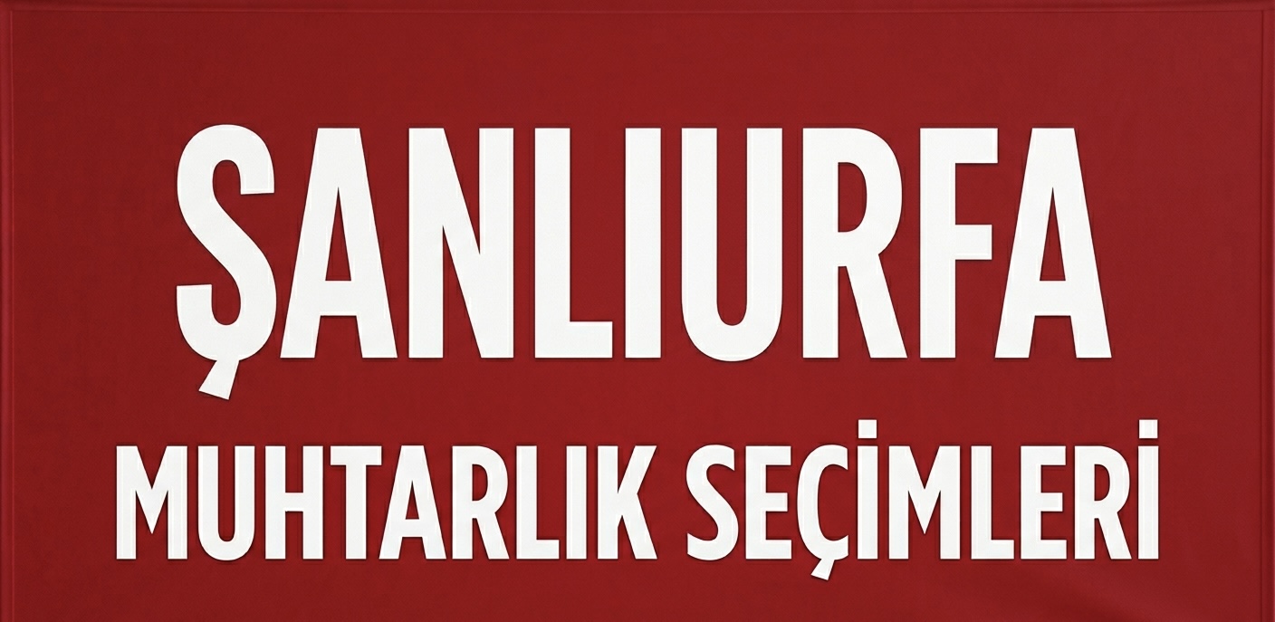 ŞANLIURFA’DA MAHALLE MUHTARLIĞI GÜNDEMİ VE YEREL DENGELER!