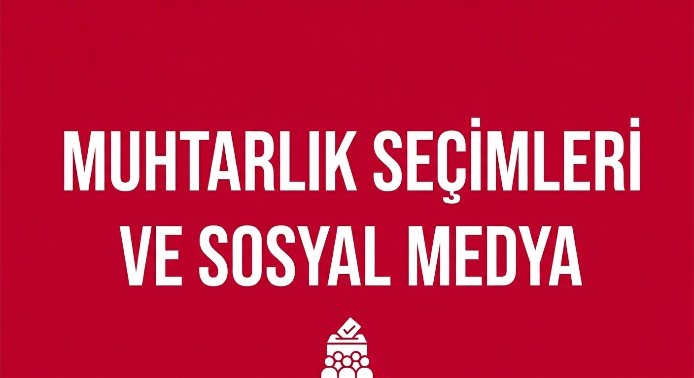 MUHTARLIK SEÇİMLERİNDE SOSYAL MEDYANIN ETKİSİ!