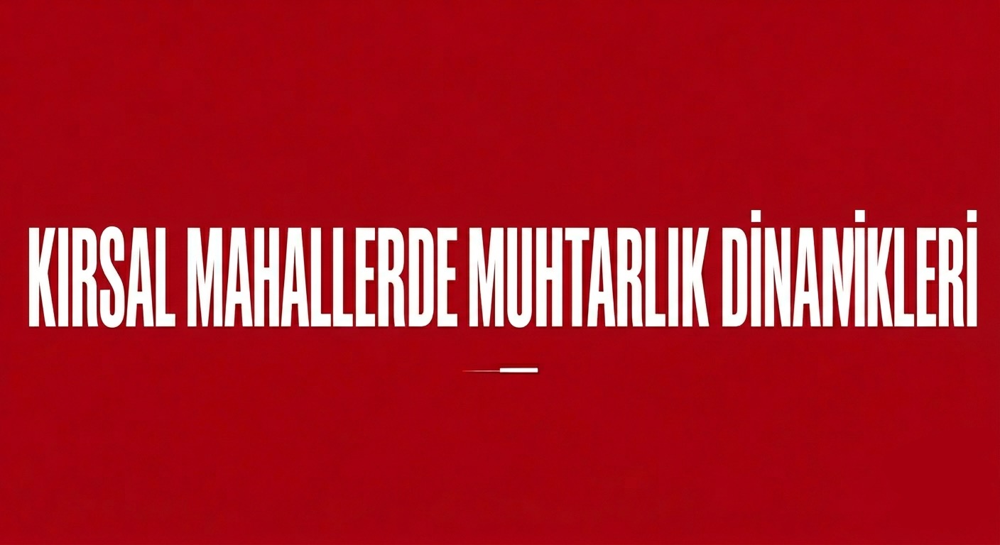 KIRSAL MAHALLELERDE MUHTARLIK DİNAMİKLERİ FARKLI MI?