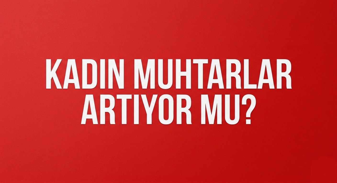 KADIN MUHTAR SAYISI ARTIYOR MU?