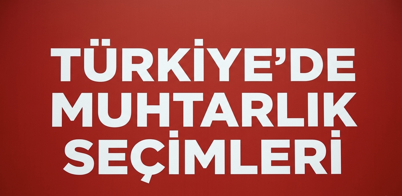 TÜRKİYE GENELİNDE MUHTARLIK SEÇİMLERİ NASIL ŞEKİLLENECEK?