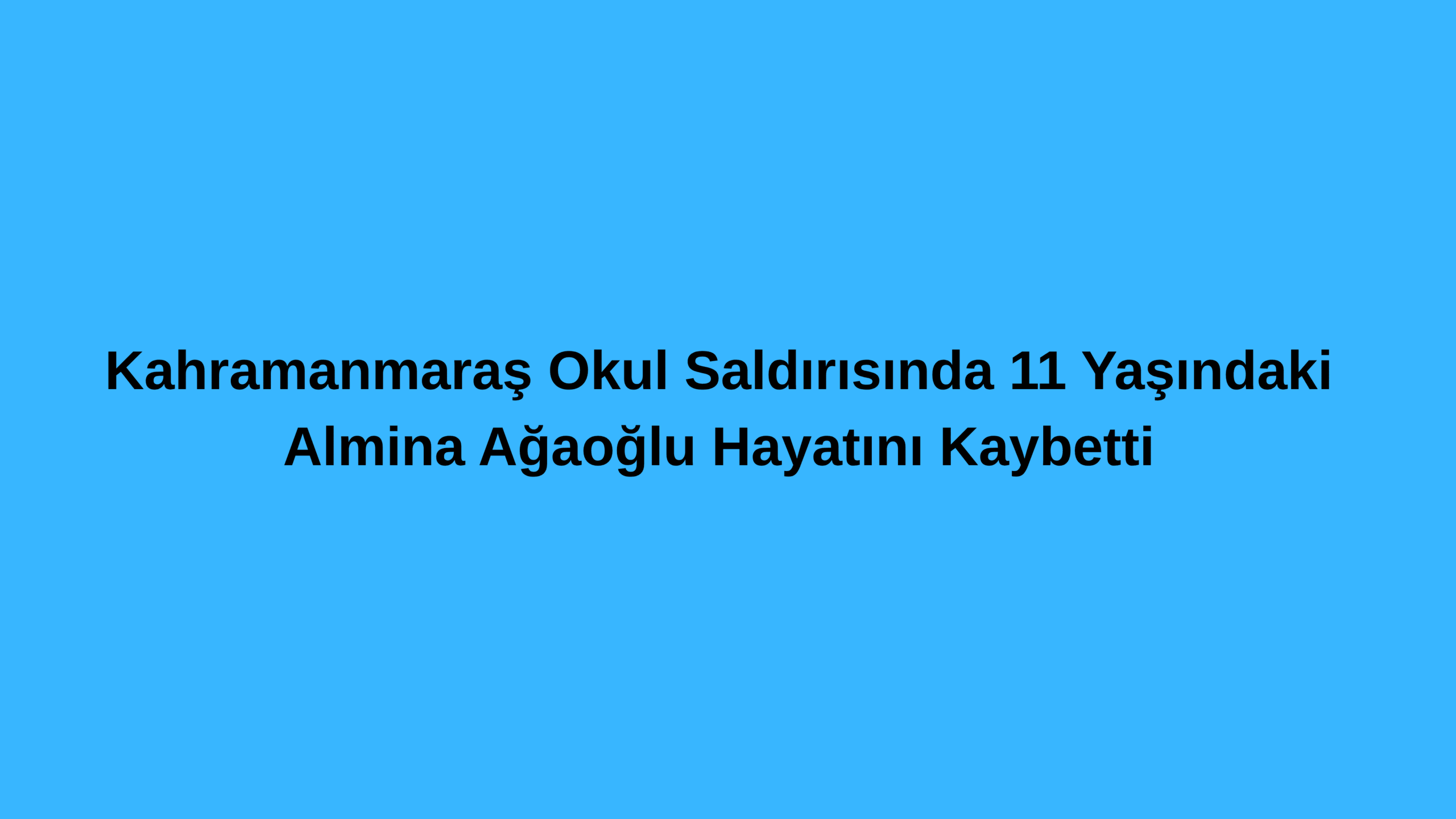 Kahramanmaraş Okul Saldırısında 11 Yaşındaki Almina Ağaoğlu Hayatını Kaybetti