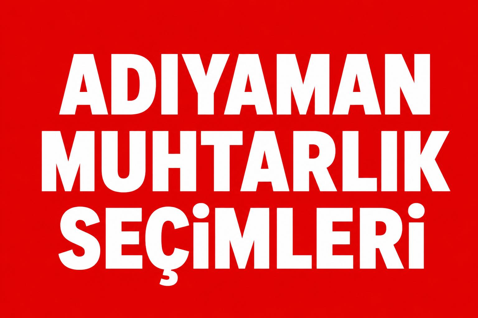 ADIYAMAN’DA DEPREM SONRASI MUHTAR ADAYLARI SAHADA!