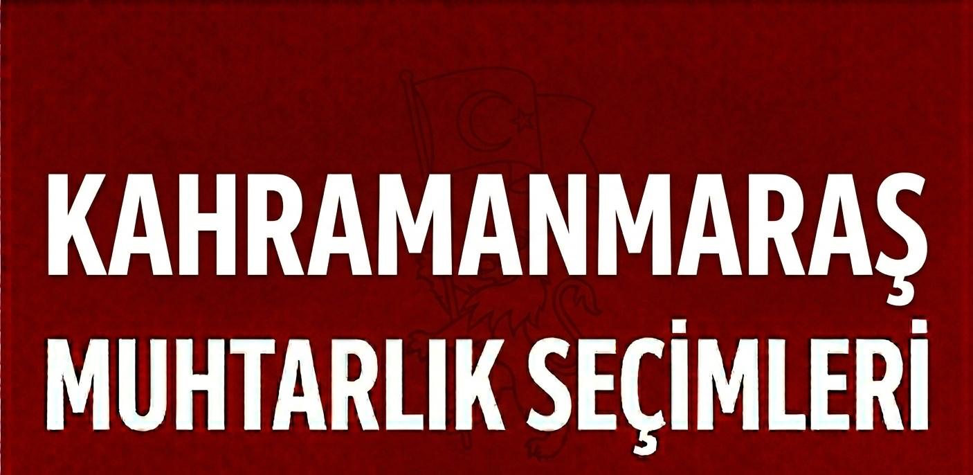KAHRAMANMARAŞ’TA MUHTARLIK SEÇİMLERİ DEPREM SONRASI KRİTİK!