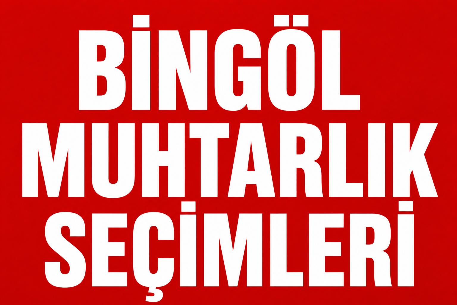 BİNGÖL’DE MUHTARLIK SEÇİMLERİNDE YEREL DENGELER!