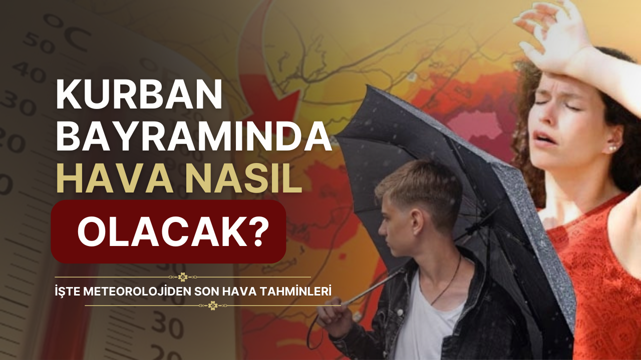 Kurban Bayramı’nda Hava Nasıl Olacak? Şehir Şehir Güncel Tahmin