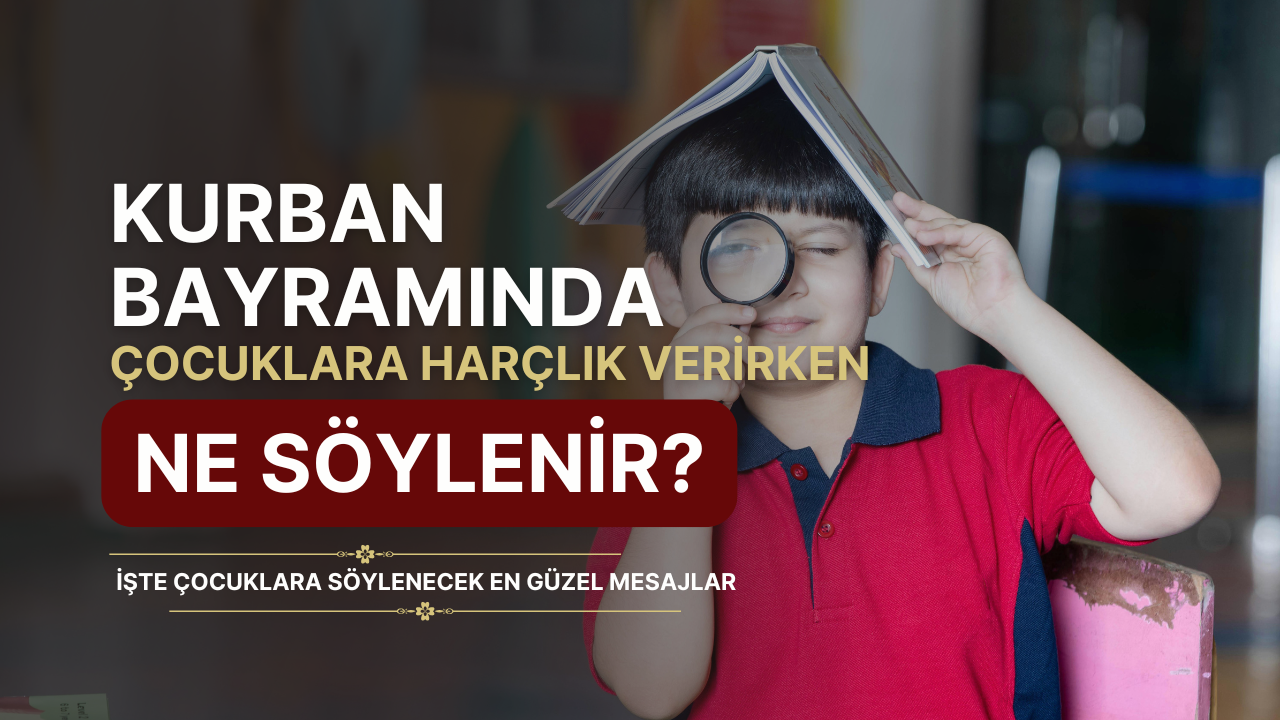 Kurban Bayramı’nda Çocuklara Harçlık Verirken Ne Söylenir? İşte En Güzel Mesajlar