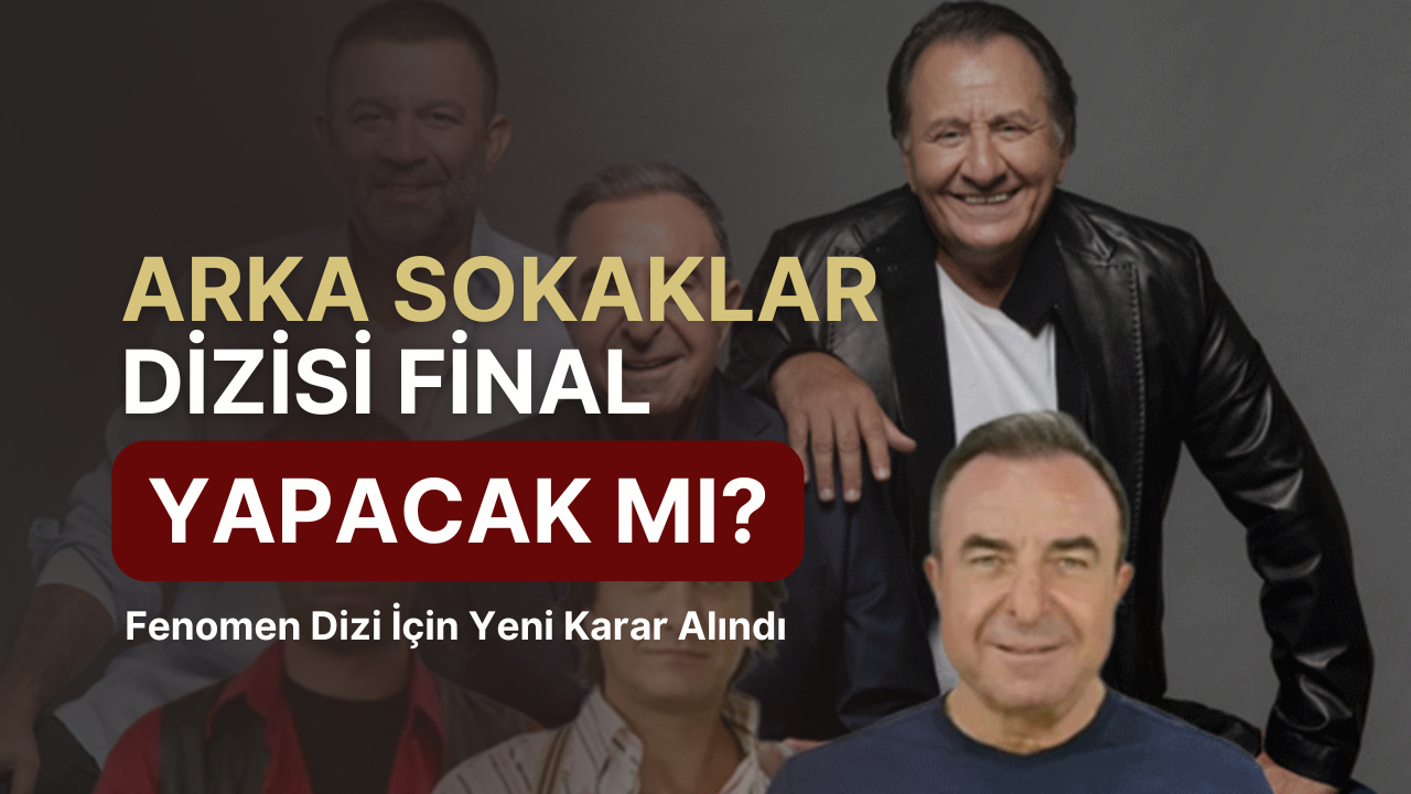Arka Sokaklar Final Yapacak Mı? Fenomen Dizi İçin Yeni Karar Alındı