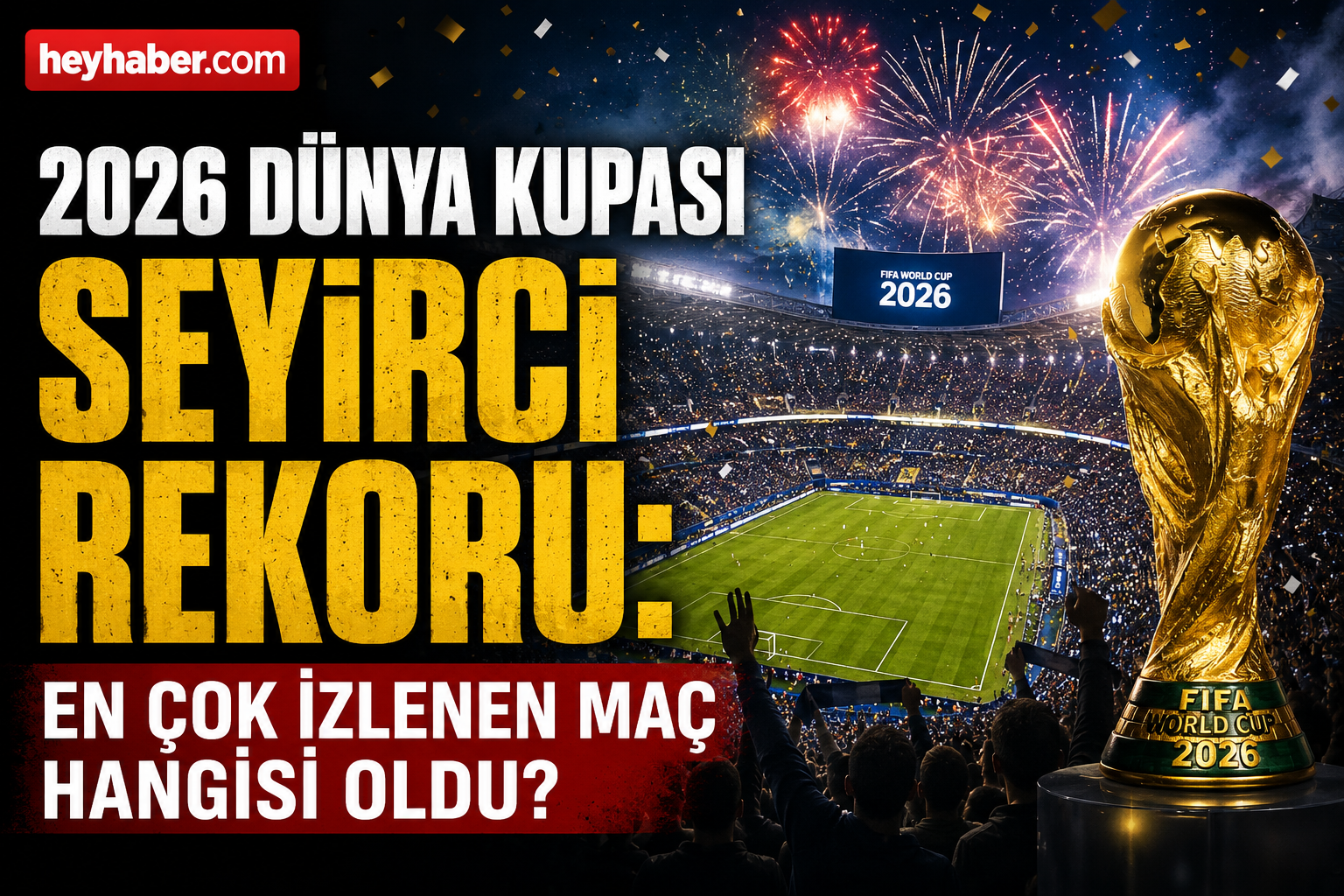 2026 Dünya Kupası Seyirci Rekoru: En Çok İzlenen Maç Hangisi Oldu?