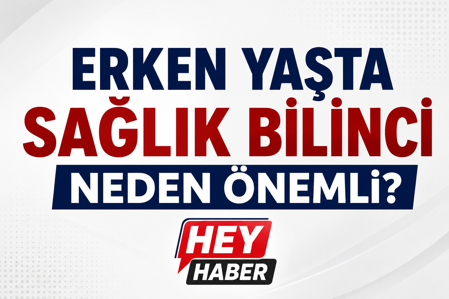 ERKEN YAŞTA SAĞLIK BİLİNCİ NEDEN ÖNEMLİ?